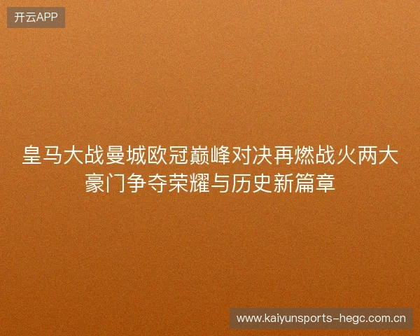 皇马大战曼城欧冠巅峰对决再燃战火两大豪门争夺荣耀与历史新篇章 皇马大战曼城欧冠巅峰对决再燃战火两大豪门争夺荣耀与历史新篇章
