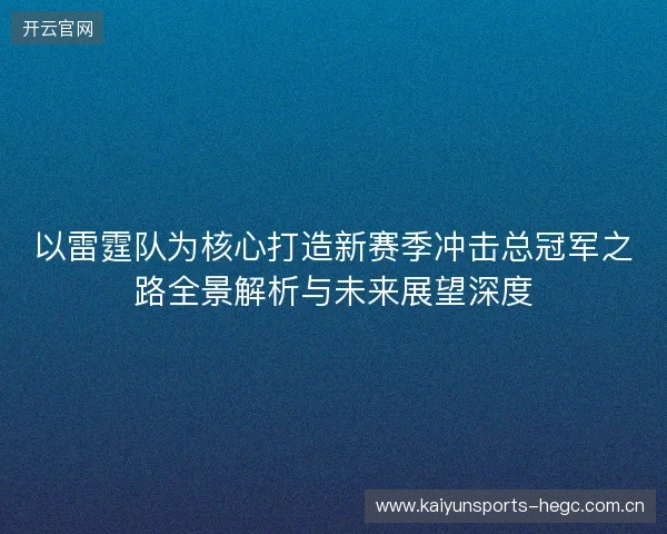 以雷霆队为核心打造新赛季冲击总冠军之路全景解析与未来展望深度
