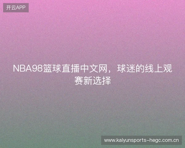 NBA98篮球直播中文网，球迷的线上观赛新选择
