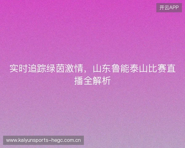 实时追踪绿茵激情，山东鲁能泰山比赛直播全解析